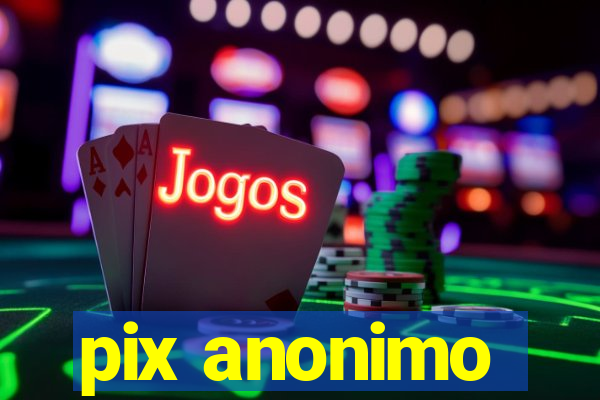 pix anonimo